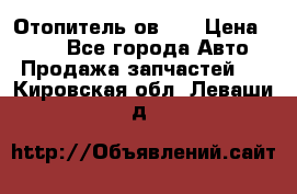 Отопитель ов 30 › Цена ­ 100 - Все города Авто » Продажа запчастей   . Кировская обл.,Леваши д.